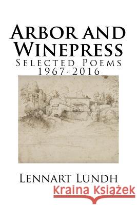 Arbor and Winepress: Selected Poems 1967-2016 Lennart Lundh 9781541366169 Createspace Independent Publishing Platform - książka