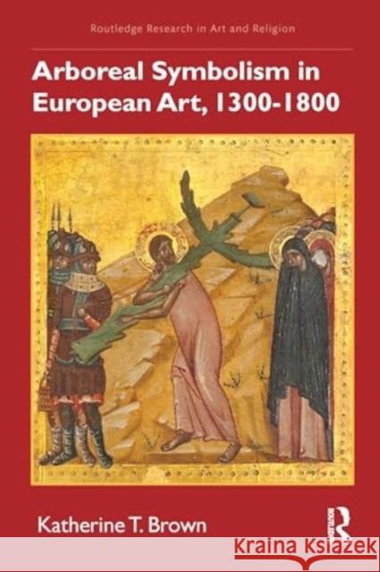 Arboreal Symbolism in European Art, 1300-1800 Katherine T. Brown 9781032235080 Routledge - książka