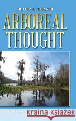 Arboreal Thought: Weightless Spirits Willingly Fly with a Persuasive, Heavenly Embrace Phillip D Reisner 9781490785158 Trafford Publishing - książka