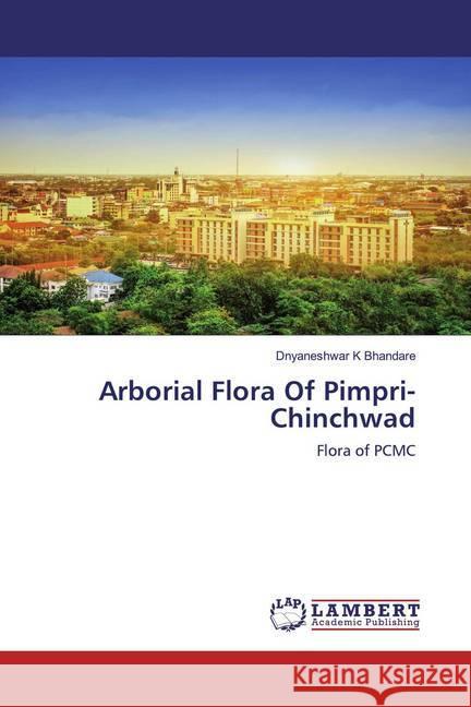 Arborial Flora Of Pimpri-Chinchwad : Flora of PCMC Bhandare, Dnyaneshwar K 9783659544705 LAP Lambert Academic Publishing - książka
