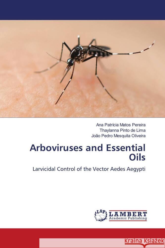 Arboviruses and Essential Oils Pereira, Ana Patrícia Matos, de Lima, Thaylanna Pinto, Oliveira, João Pedro Mesquita 9786204977775 LAP Lambert Academic Publishing - książka