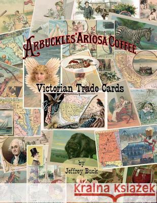 Arbuckles' Ariosa Coffee Victorian Trade Cards: An Illustrated Reference Jeffrey Buck 9780692077238 Jeffrey Buck - książka
