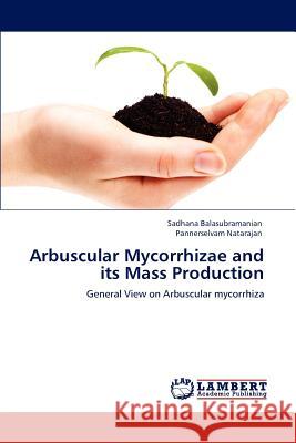 Arbuscular Mycorrhizae and Its Mass Production Sadhana Balasubramanian, Pannerselvam Natarajan 9783848433865 LAP Lambert Academic Publishing - książka