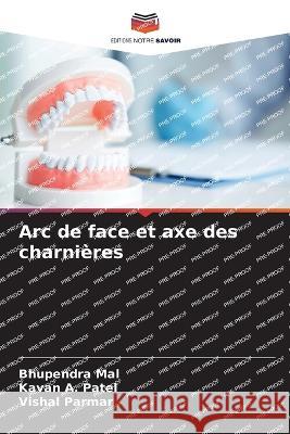 Arc de face et axe des charni?res Bhupendra Mal Kavan A. Patel Vishal Parmar 9786205583371 Editions Notre Savoir - książka