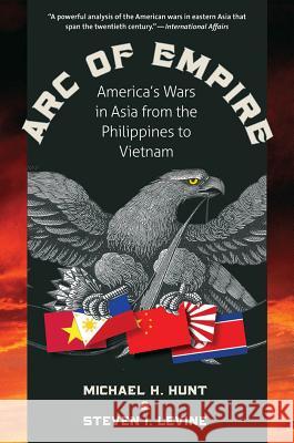 Arc of Empire: America's Wars in Asia from the Philippines to Vietnam Hunt, Michael H. 9781469613925 University of North Carolina Press - książka