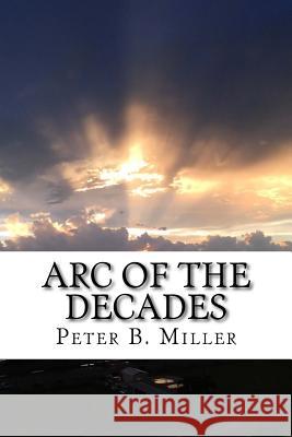 Arc of the Decades Peter B. Miller 9781548320072 Createspace Independent Publishing Platform - książka