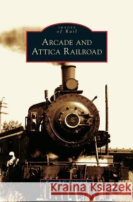 Arcade and Attica Railroad Kenneth C. Springirth 9781531647247 Arcadia Library Editions - książka