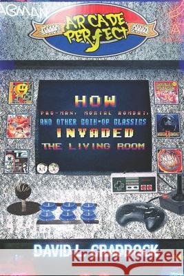 Arcade Perfect: How Pac-Man, Mortal Kombat, and Other Coin-Op Classics Invaded the Living Room Milan Jaram David L. Craddock 9781079275544 Independently Published - książka