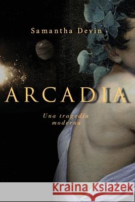 Arcadia: Una Tragedia Moderna Samantha Devin   9780993323003 Aristeia Press - książka