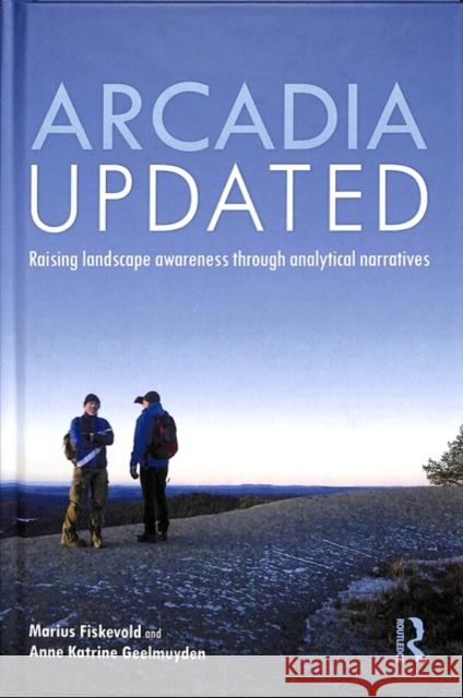 Arcadia Updated: Raising Landscape Awareness Through Analytical Narratives Marius Fiskevold Anne Katrine Geelmuyden 9781138496941 Routledge - książka