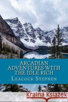 Arcadian Adventures With The Idle Rich Stephen, Leacock 9781979796835 Createspace Independent Publishing Platform - książka