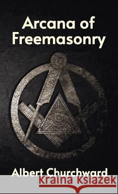 Arcana of Freemasonry Hardcover Albert Churchward   9781639232680 Lushena Books Inc - książka