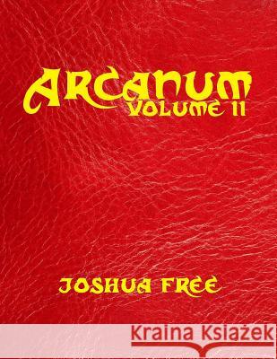Arcanum: The Great Magical Arcanum (Volume Two): A Complete Guide to Systems of Magick & Unification of the Metaphysical Univer Joshua Free 9781985172944 Createspace Independent Publishing Platform - książka
