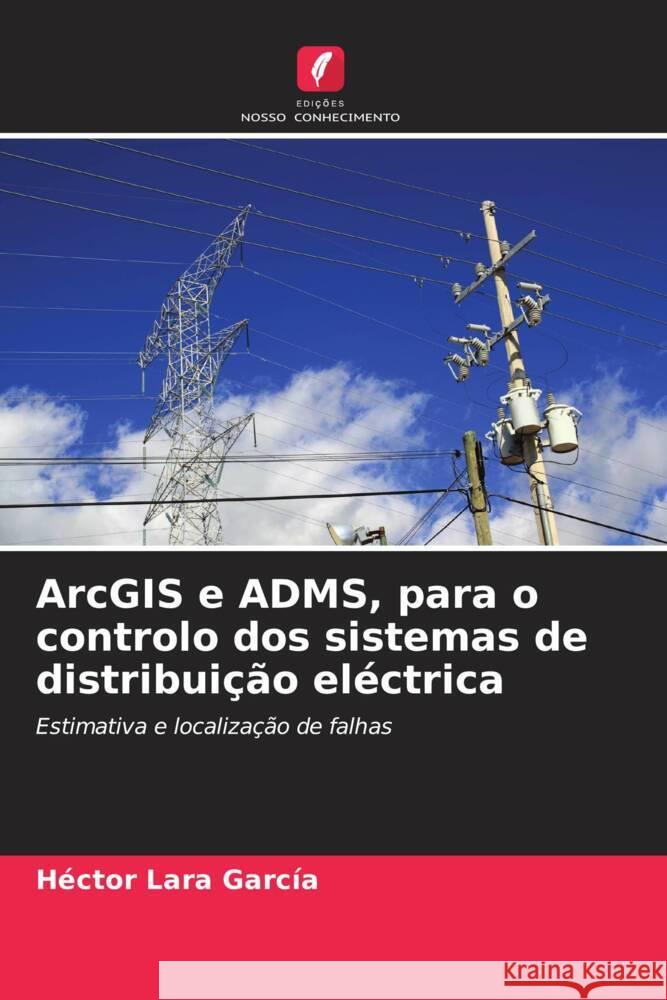 ArcGIS e ADMS, para o controlo dos sistemas de distribui??o el?ctrica H?ctor Lar 9786207045921 Edicoes Nosso Conhecimento - książka