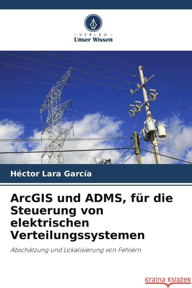 ArcGIS und ADMS, f?r die Steuerung von elektrischen Verteilungssystemen H?ctor Lar 9786207045877 Verlag Unser Wissen - książka