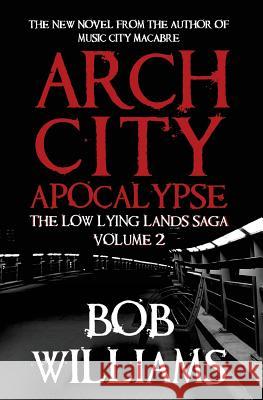 Arch City Apocalypse: The Low Lying Lands Saga Vol. 2 Bob Williams 9781539552376 Createspace Independent Publishing Platform - książka