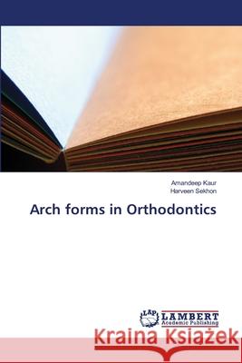 Arch forms in Orthodontics Kaur, Amandeep; Sekhon, Harveen 9786139841097 LAP Lambert Academic Publishing - książka