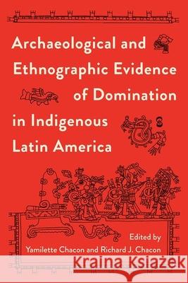 Archaeological and Ethnographic Evidence of Domination in Indigenous Latin America Yamilette Chacon Richard J. Chacon 9780813069708 University Press of Florida - książka