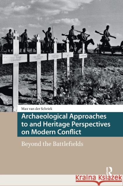 Archaeological Approaches to and Heritage Perspectives on Modern Conflict: Beyond the Battlefields Max van der Schriek 9781041175667 Routledge - książka