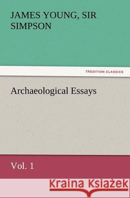Archaeological Essays, Vol. 1 Sir James Young Simpson 9783847222637 tredition GmbH - książka