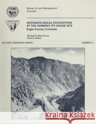 Archaeological Excavations At The Yarmony Pit House Site, Eagle County, Colorado Management, Bureau of Land 9781496015891 Createspace - książka