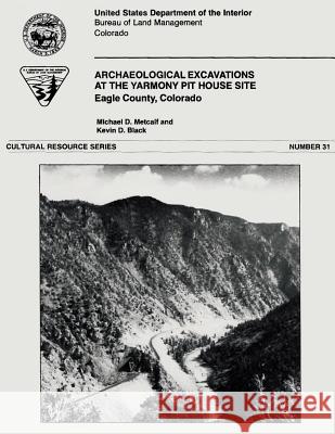 Archaeological Excavations at the Yarmony Pit House Site Eagle County, Colorado Michael D. Metcalf Kevin D. Black 9781505624373 Createspace - książka