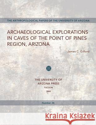 Archaeological Explorations in Caves of the Point of Pines Region, Arizona: Volume 36 Gifford, James C. 9780816503605 University of Arizona Press - książka