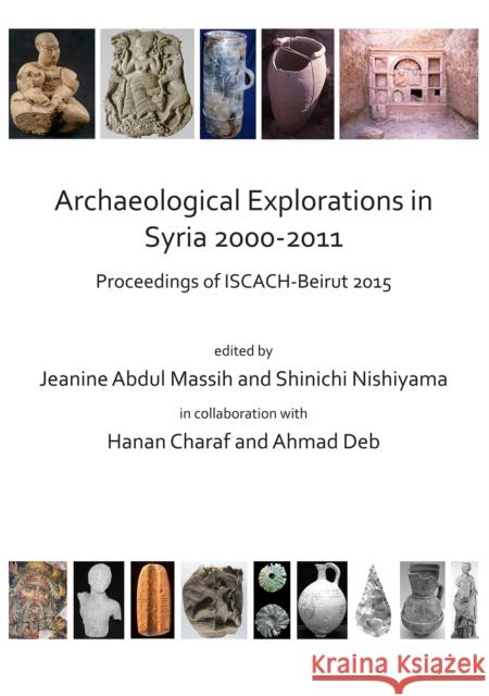 Archaeological Explorations in Syria 2000-2011: Proceedings of Iscach-Beirut 2015 Jeanine Abdul Massih Shinichi Nishiyama Hanan Charaf 9781784919474 Archaeopress Archaeology - książka
