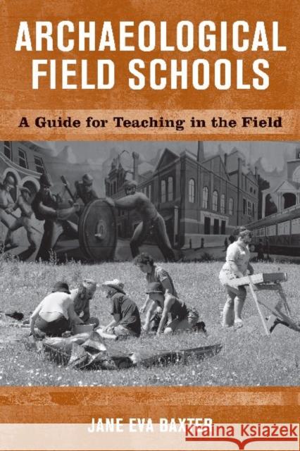 Archaeological Field Schools: A Guide for Teaching in the Field Baxter, Jane Eva 9781598740073 LEFT COAST PRESS INC - książka