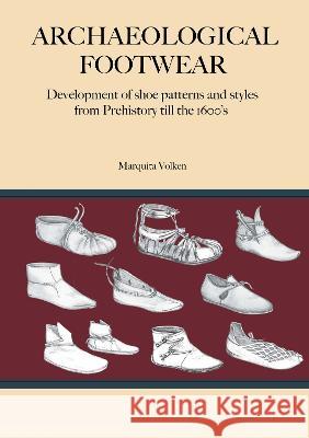 Archaeological Footwear: Development of shoe patterns and styles from Prehistory till the 1600's Marquita Volken   9781909492936 Archetype Publications Ltd - książka