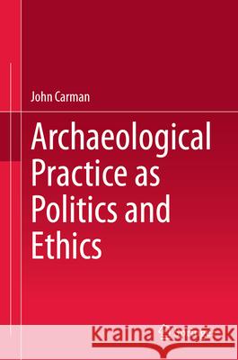 Archaeological Practice as Politics and Ethics John Carman 9783031698279 Springer - książka