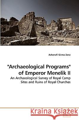 Archaeological Programs of Emperor Menelik II Ashenafi Girma Zena 9783639229943 VDM Verlag - książka