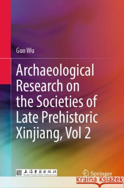 Archaeological Research on the Societies of Late Prehistoric Xinjiang, Vol 2 Guo Wu Wu Lihuan Yan Jinglan 9789811968884 Springer - książka