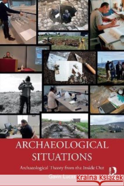 Archaeological Situations: Archaeological Theory from the Inside Out Gavin Lucas 9780367560102 Routledge - książka