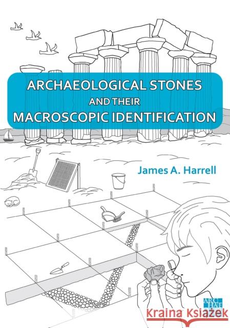Archaeological Stones and Their Macroscopic Identification James A. (Emeritus Professor of Geology, University of Toledo) Harrell 9781803279138 Archaeopress Publishing - książka