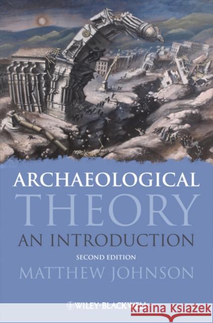 Archaeological Theory: An Introduction Johnson, Matthew 9781405100144 Blackwell Publishers - książka