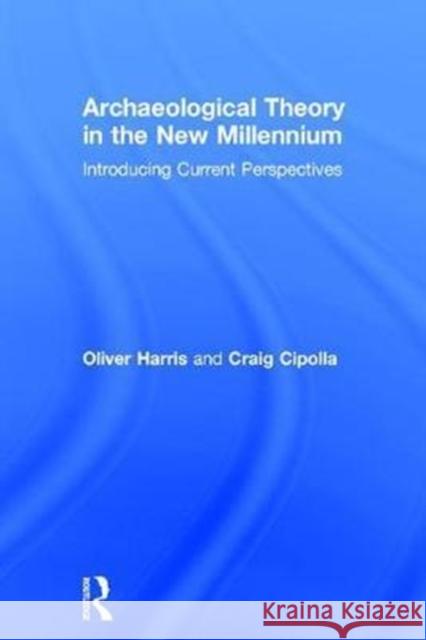 Archaeological Theory in the New Millennium: Introducing Current Perspectives Craig N. Cipolla Oliver J. T. Harris 9781138888708 Routledge - książka