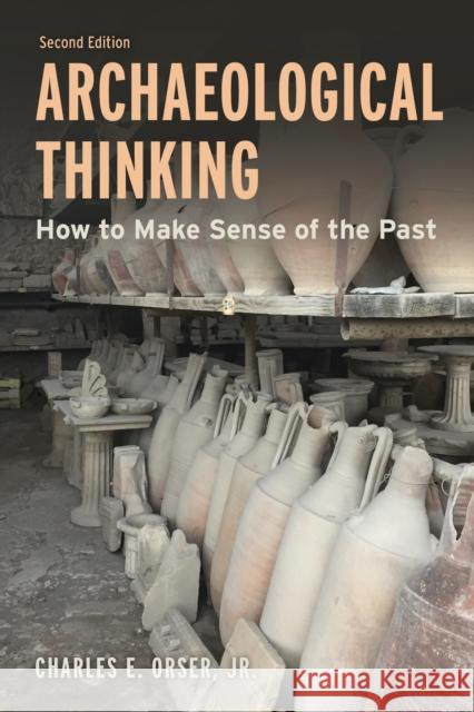 Archaeological Thinking: How to Make Sense of the Past Charles E., Jr. Orser 9781538177228 Rowman & Littlefield - książka