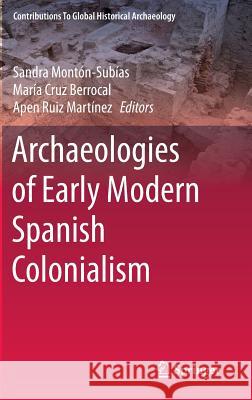 Archaeologies of Early Modern Spanish Colonialism Sandra Monton-Subias Maria Cru Apen Rui 9783319218847 Springer - książka