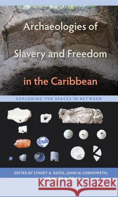 Archaeologies of Slavery and Freedom in the Caribbean: Exploring the Spaces in Between James A. Delle Lynsey A. Bates John M. Chenoweth 9781683400035 University of Florida Press - książka