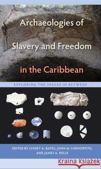 Archaeologies of Slavery and Freedom in the Caribbean: Exploring the Spaces in Between Lynsey A. Bates 9781683400554 University of Florida Press - książka