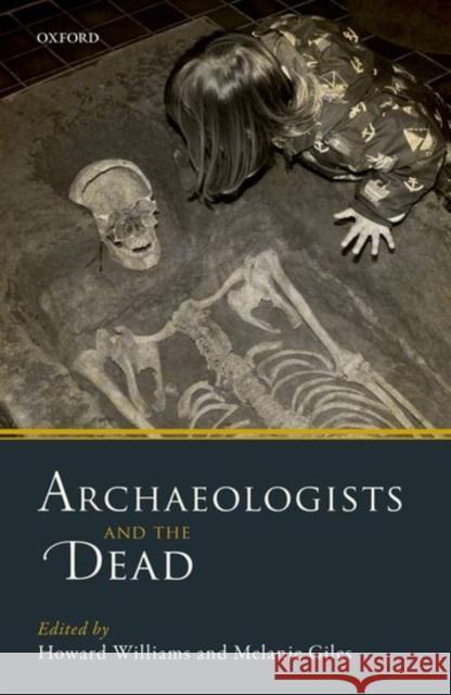 Archaeologists and the Dead Howard Williams Melanie Giles 9780198753537 Oxford University Press, USA - książka