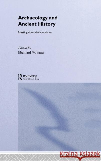 Archaeology and Ancient History : Breaking Down the Boundaries Eberhard W. Sauer 9780415301992 Routledge - książka