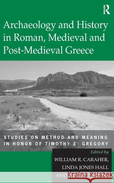 Archaeology and History in Roman, Medieval and Post-Medieval Greece: Studies on Method and Meaning in Honor of Timothy E. Gregory Hall, Linda Jones 9780754664420 Ashgate Publishing Limited - książka