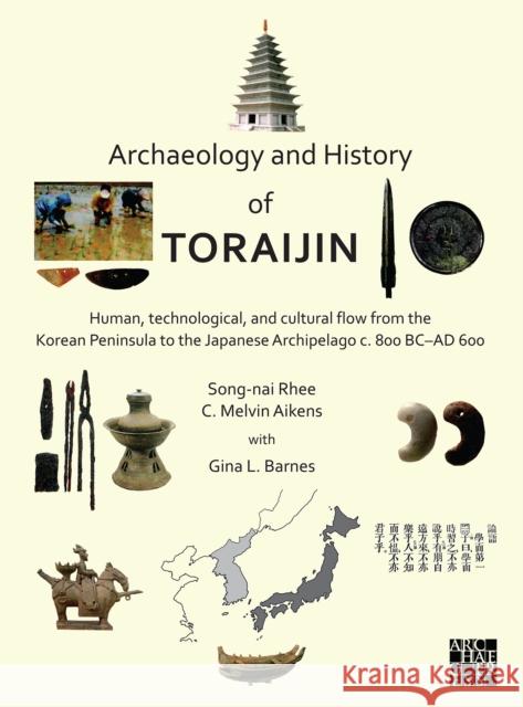 Archaeology and History of Toraijin: Human, Technological, and Cultural Flow from the Korean Peninsula to the Japanese Archipelago C. 800 BC-AD 600 Song-Nai Rhee C. Melvin Aikens Gina L. Barnes 9781789699661 Archaeopress Publishing - książka