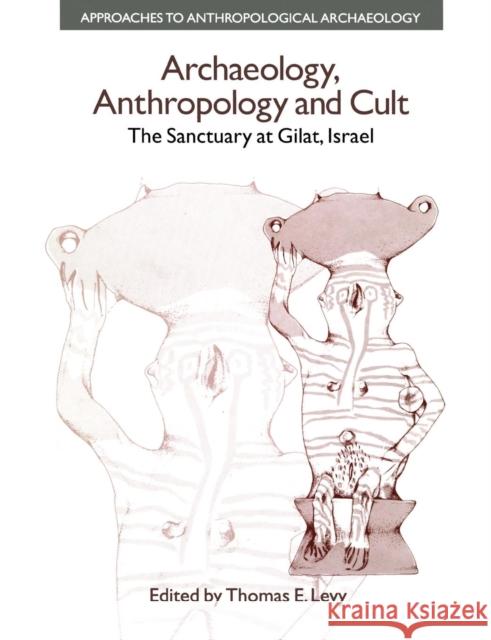 Archaeology, Anthropology and Cult: The Sanctuary at Gilat, Israel Thomas Evan Levy   9781138663855 Taylor and Francis - książka