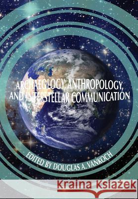 Archaeology, Anthropology and Interstellar Communication Nasa History Office                      Douglas a. Vakoch 9781782667261 www.Militarybookshop.Co.UK - książka