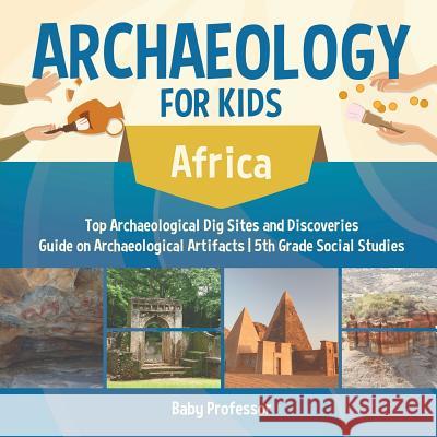 Archaeology for Kids - Africa - Top Archaeological Dig Sites and Discoveries Guide on Archaeological Artifacts 5th Grade Social Studies Baby Professor 9781541916661 Baby Professor - książka