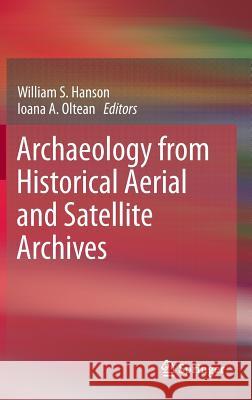 Archaeology from Historical Aerial and Satellite Archives William S. Hanson Ioana A. Oltean 9781461445043 Springer - książka