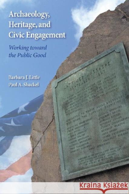 Archaeology, Heritage, and Civic Engagement: Working Toward the Public Good Barbara J. Little Paul A. Shackel 9781598746372 Left Coast Press - książka